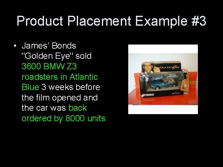 Product Placement Example #3 • James’ Bonds "Golden Eye" sold 3600 BMW Z 3 Product Placement Example #3 • James’ Bonds "Golden Eye" sold 3600 BMW Z 3