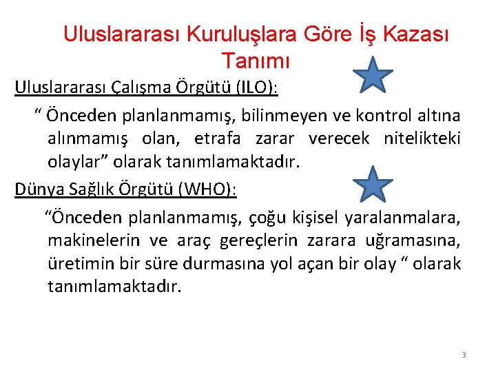 Uluslararası Kuruluşlara Göre İş Kazası Tanımı Uluslararası Çalışma Örgütü (ILO): “ Önceden planlanmamış, bilinmeyen