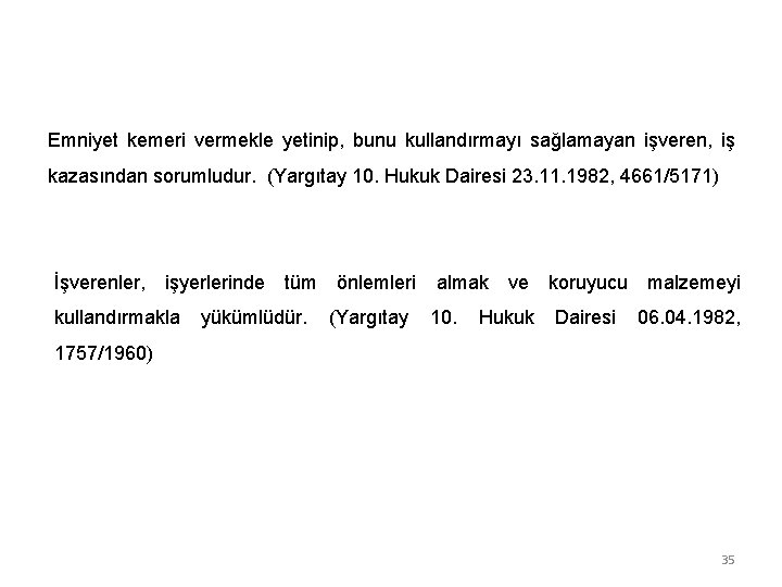 Emniyet kemeri vermekle yetinip, bunu kullandırmayı sağlamayan işveren, iş kazasından sorumludur. (Yargıtay 10. Hukuk