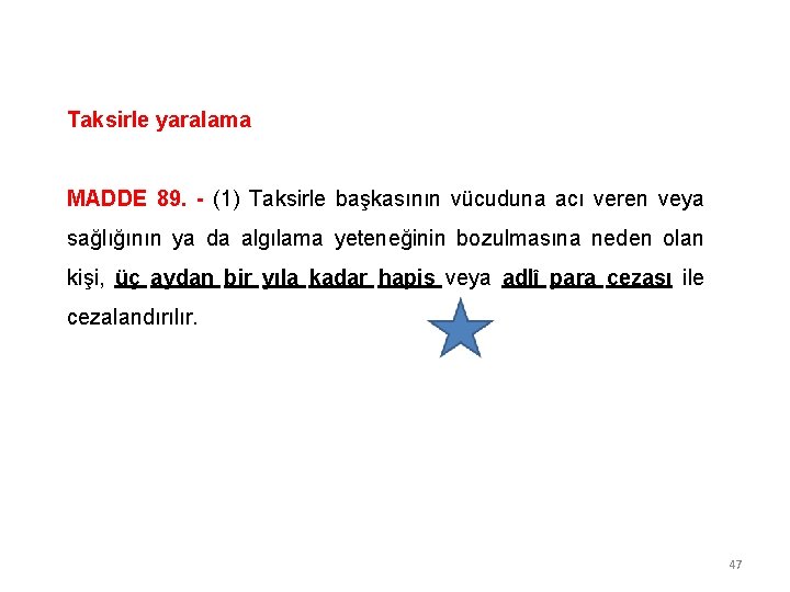 Taksirle yaralama MADDE 89. - (1) Taksirle başkasının vücuduna acı veren veya sağlığının ya