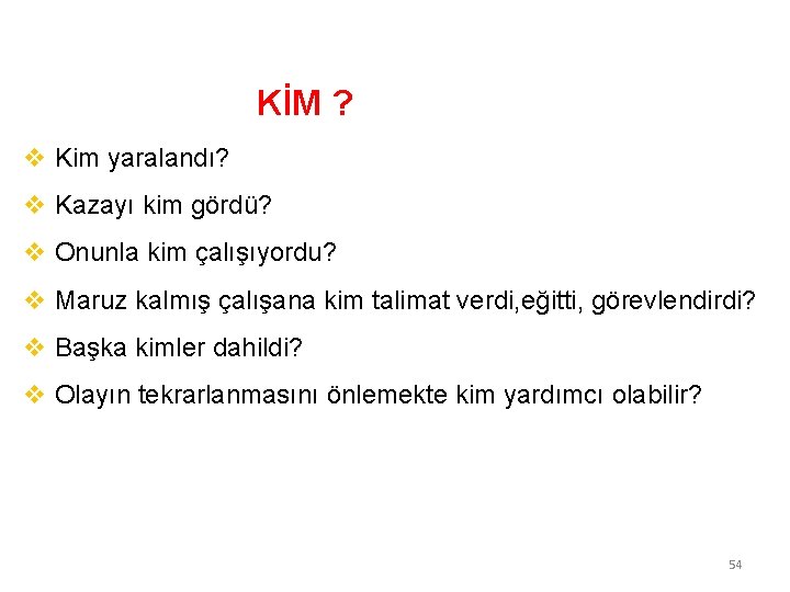 KİM ? v Kim yaralandı? v Kazayı kim gördü? v Onunla kim çalışıyordu? v