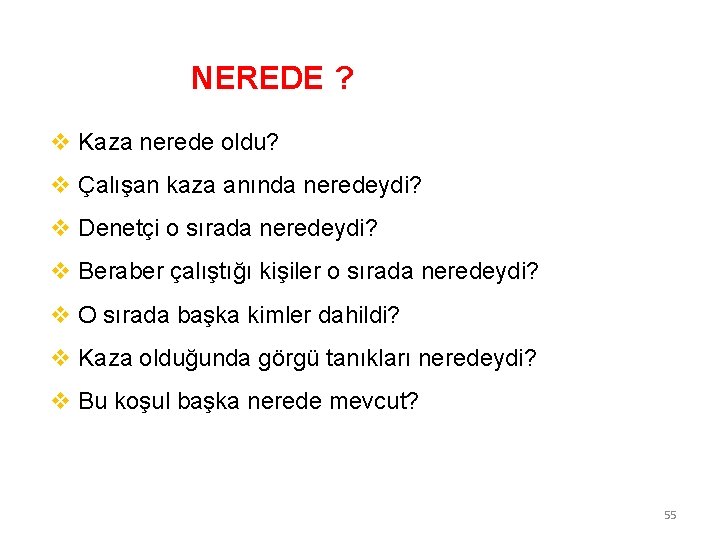 NEREDE ? v Kaza nerede oldu? v Çalışan kaza anında neredeydi? v Denetçi o