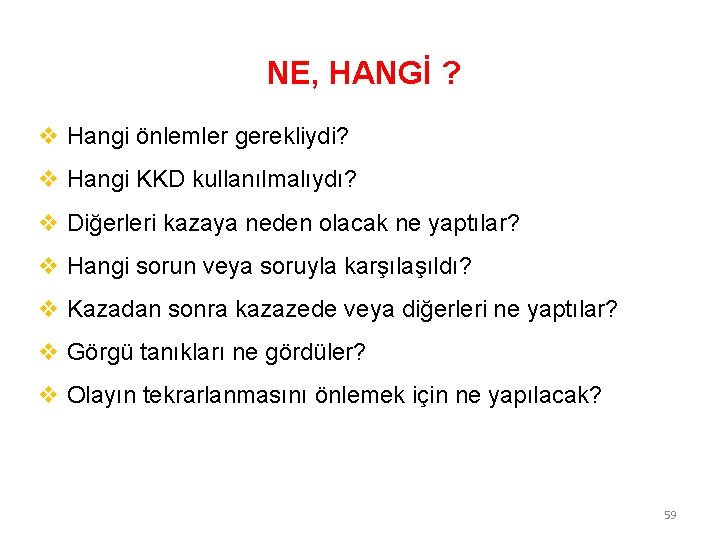 NE, HANGİ ? v Hangi önlemler gerekliydi? v Hangi KKD kullanılmalıydı? v Diğerleri kazaya