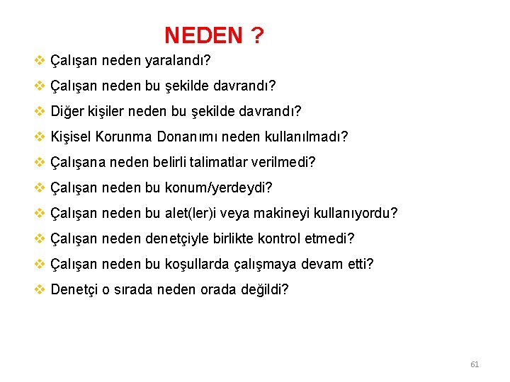 NEDEN ? v Çalışan neden yaralandı? v Çalışan neden bu şekilde davrandı? v Diğer