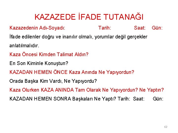 KAZAZEDE İFADE TUTANAĞI Kazazedenin Adı-Soyadı: Tarih: Saat: Gün: İfade edilenler doğru ve inanılır olmalı,