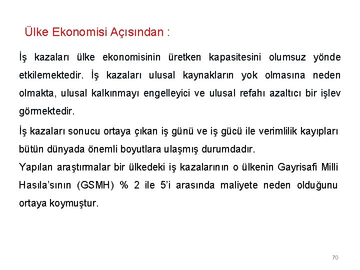  Ülke Ekonomisi Açısından : İş kazaları ülke ekonomisinin üretken kapasitesini olumsuz yönde etkilemektedir.