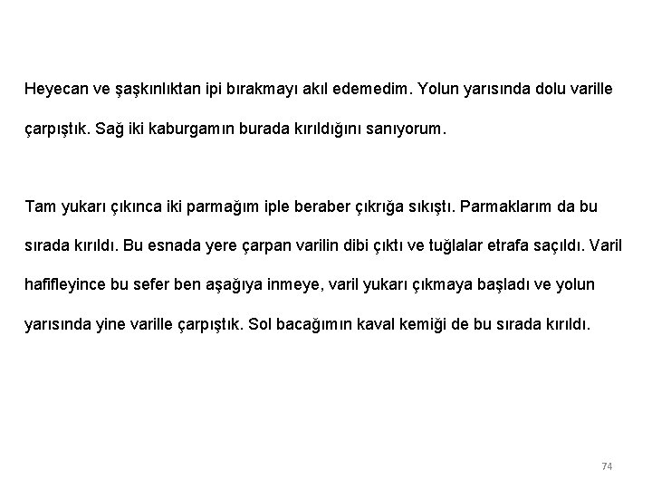 Heyecan ve şaşkınlıktan ipi bırakmayı akıl edemedim. Yolun yarısında dolu varille çarpıştık. Sağ iki