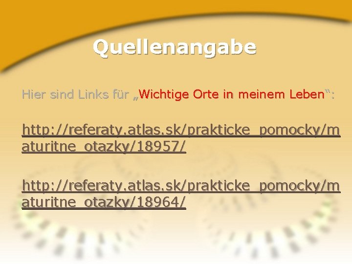 Quellenangabe Hier sind Links für „Wichtige Orte in meinem Leben“: http: //referaty. atlas. sk/prakticke_pomocky/m