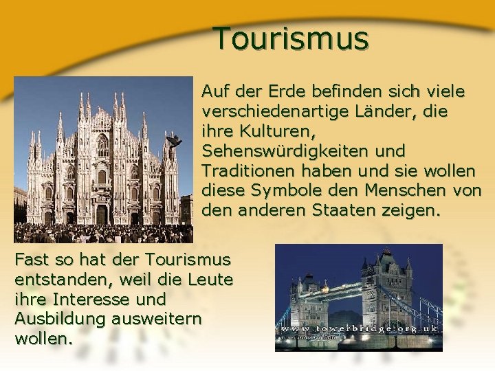 Tourismus Auf der Erde befinden sich viele verschiedenartige Länder, die ihre Kulturen, Sehenswürdigkeiten und