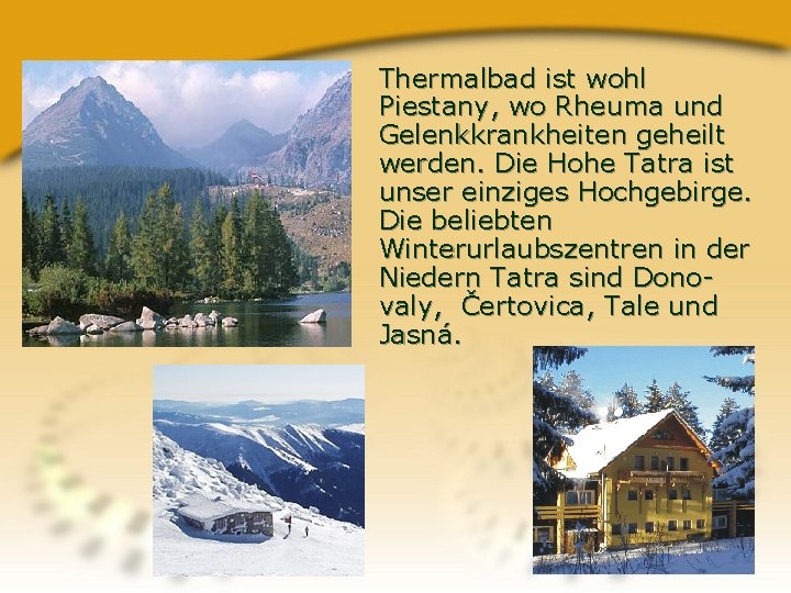 Thermalbad ist wohl Piestany, wo Rheuma und Gelenkkrankheiten geheilt werden. Die Hohe Tatra ist