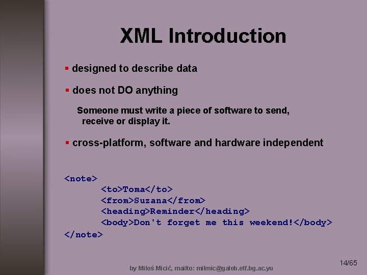 XML Introduction § designed to describe data § does not DO anything Someone must