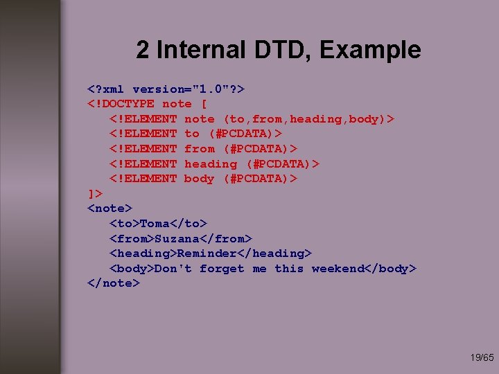 2 Internal DTD, Example <? xml version="1. 0"? > <!DOCTYPE note [ <!ELEMENT note