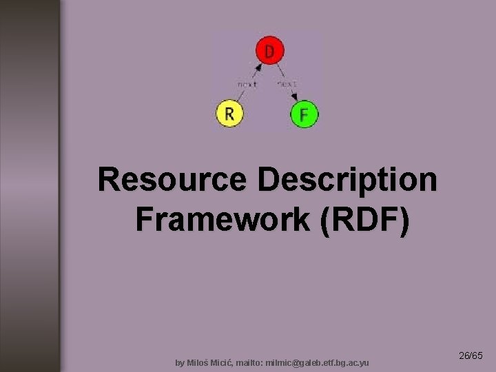 Resource Description Framework (RDF) by Miloš Micić, mailto: milmic@galeb. etf. bg. ac. yu 26/65