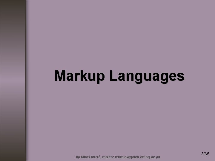 Markup Languages by Miloš Micić, mailto: milmic@galeb. etf. bg. ac. yu 3/65 