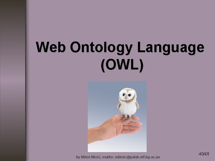 Web Ontology Language (OWL) by Miloš Micić, mailto: milmic@galeb. etf. bg. ac. yu 40/65
