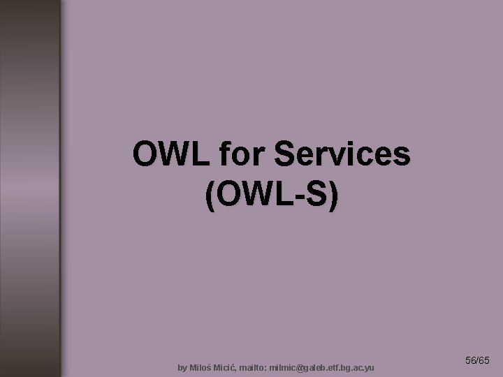 OWL for Services (OWL-S) by Miloš Micić, mailto: milmic@galeb. etf. bg. ac. yu 56/65