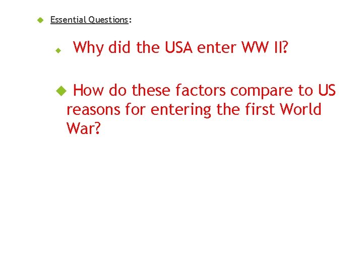  Essential Questions: Questions Why did the USA enter WW II? How do these