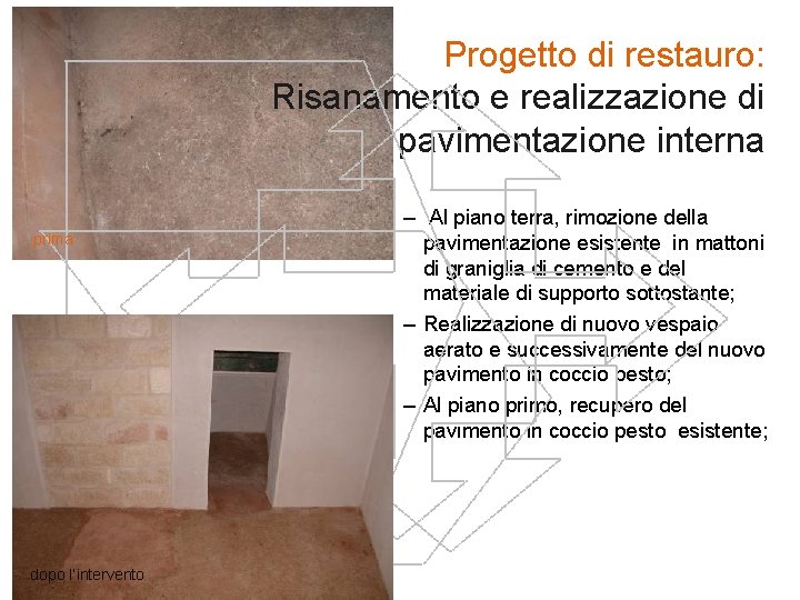 Progetto di restauro: Risanamento e realizzazione di pavimentazione interna prima dopo l’intervento – Al