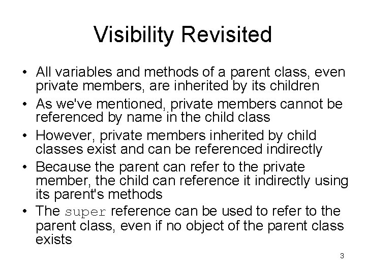 Visibility Revisited • All variables and methods of a parent class, even private members,