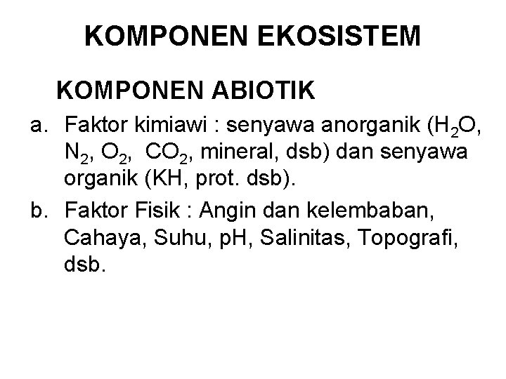 KOMPONEN EKOSISTEM KOMPONEN ABIOTIK a. Faktor kimiawi : senyawa anorganik (H 2 O, N