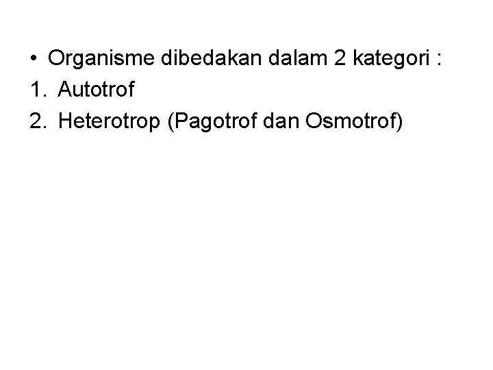  • Organisme dibedakan dalam 2 kategori : 1. Autotrof 2. Heterotrop (Pagotrof dan