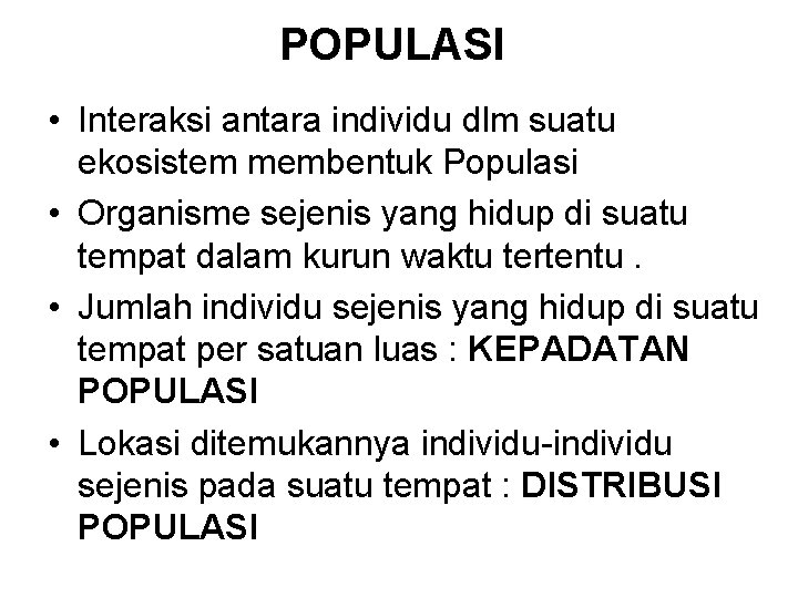POPULASI • Interaksi antara individu dlm suatu ekosistem membentuk Populasi • Organisme sejenis yang