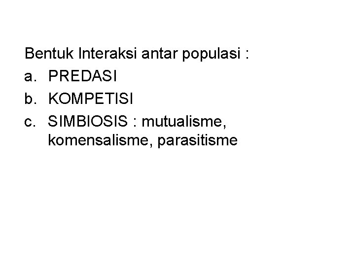 Bentuk Interaksi antar populasi : a. PREDASI b. KOMPETISI c. SIMBIOSIS : mutualisme, komensalisme,