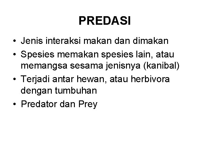 PREDASI • Jenis interaksi makan dimakan • Spesies memakan spesies lain, atau memangsa sesama