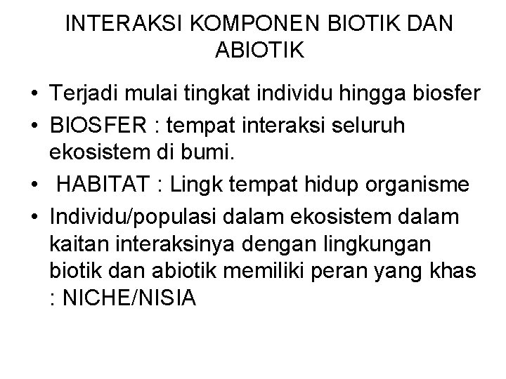 INTERAKSI KOMPONEN BIOTIK DAN ABIOTIK • Terjadi mulai tingkat individu hingga biosfer • BIOSFER