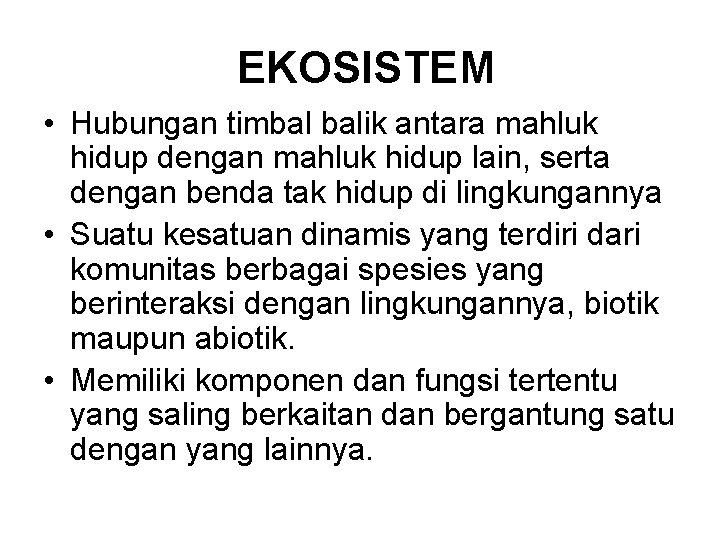 EKOSISTEM • Hubungan timbal balik antara mahluk hidup dengan mahluk hidup lain, serta dengan