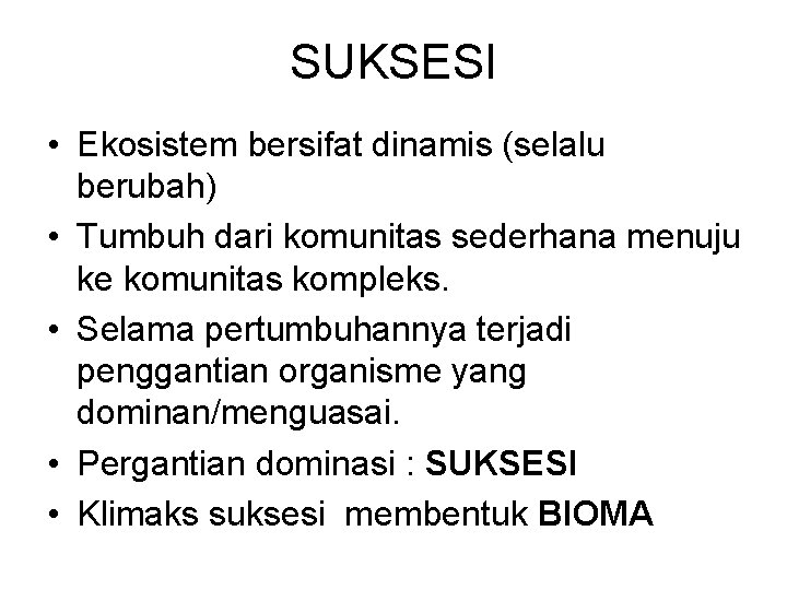 SUKSESI • Ekosistem bersifat dinamis (selalu berubah) • Tumbuh dari komunitas sederhana menuju ke