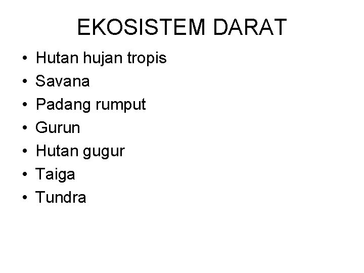 EKOSISTEM DARAT • • Hutan hujan tropis Savana Padang rumput Gurun Hutan gugur Taiga