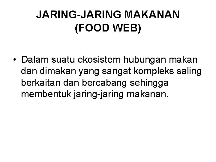 JARING-JARING MAKANAN (FOOD WEB) • Dalam suatu ekosistem hubungan makan dimakan yang sangat kompleks