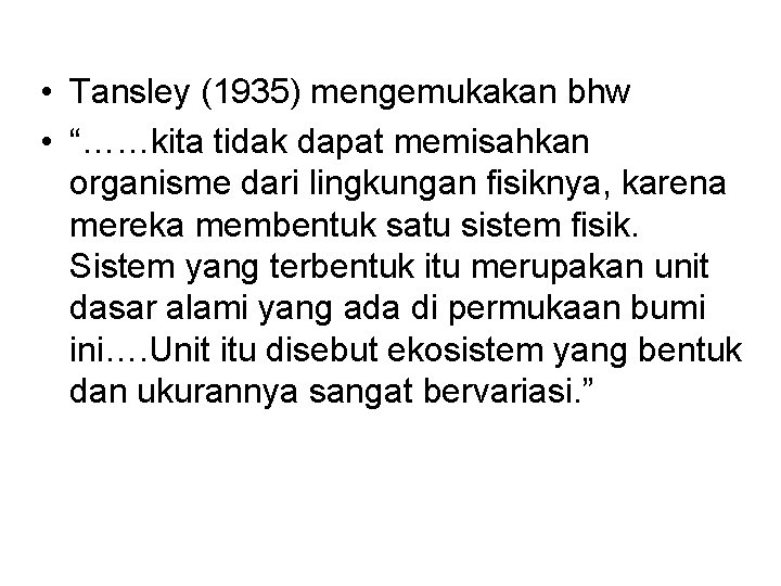  • Tansley (1935) mengemukakan bhw • “……kita tidak dapat memisahkan organisme dari lingkungan