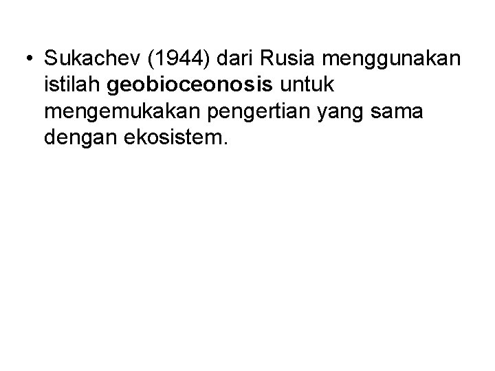  • Sukachev (1944) dari Rusia menggunakan istilah geobioceonosis untuk mengemukakan pengertian yang sama