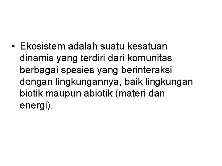  • Ekosistem adalah suatu kesatuan dinamis yang terdiri dari komunitas berbagai spesies yang