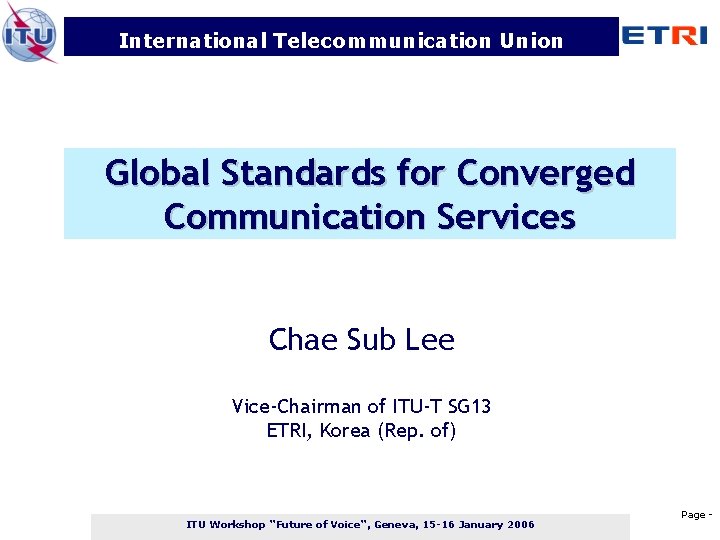 International Telecommunication Union Global Standards for Converged Communication Services Chae Sub Lee Vice-Chairman of