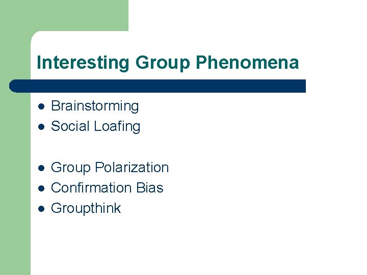 Interesting Group Phenomena l l l Brainstorming Social Loafing Group Polarization Confirmation Bias Groupthink Interesting Group Phenomena l l l Brainstorming Social Loafing Group Polarization Confirmation Bias Groupthink