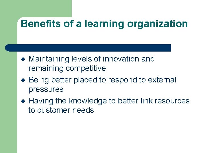 Benefits of a learning organization l l l Maintaining levels of innovation and remaining Benefits of a learning organization l l l Maintaining levels of innovation and remaining