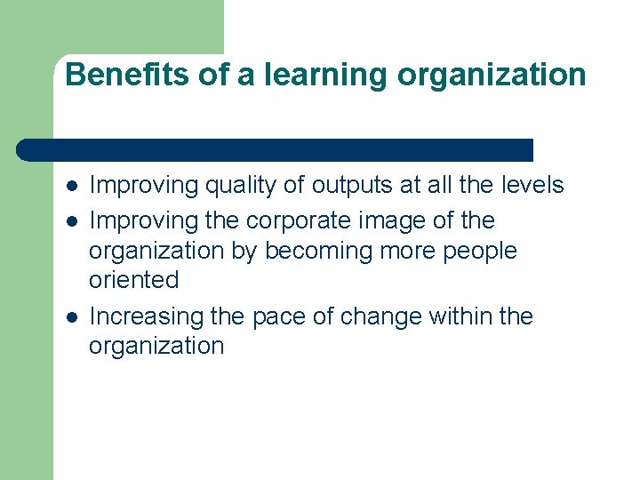 Benefits of a learning organization l l l Improving quality of outputs at all Benefits of a learning organization l l l Improving quality of outputs at all