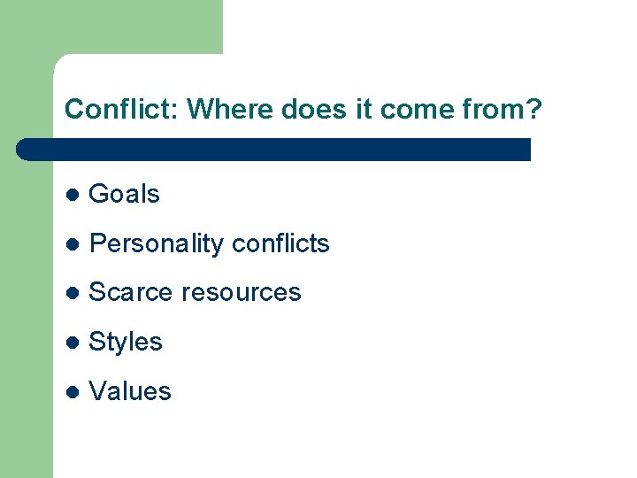 Conflict: Where does it come from? l Goals l Personality conflicts l Scarce resources Conflict: Where does it come from? l Goals l Personality conflicts l Scarce resources