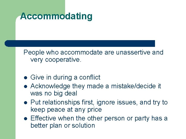 Accommodating People who accommodate are unassertive and very cooperative. l l Give in during Accommodating People who accommodate are unassertive and very cooperative. l l Give in during