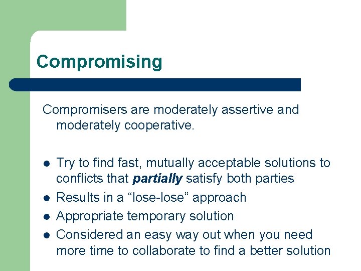 Compromising Compromisers are moderately assertive and moderately cooperative. l l Try to find fast, Compromising Compromisers are moderately assertive and moderately cooperative. l l Try to find fast,