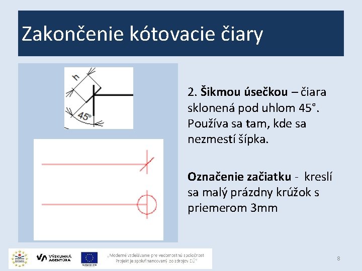 Zakončenie kótovacie čiary 2. Šikmou úsečkou – čiara sklonená pod uhlom 45°. Používa sa