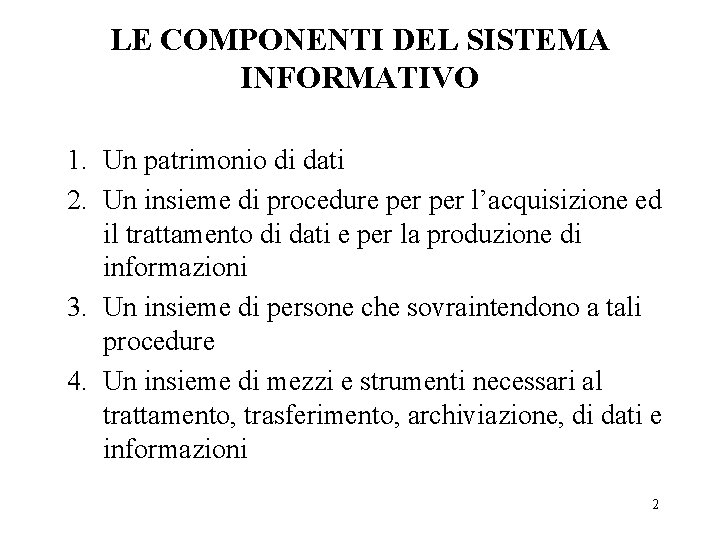 LE COMPONENTI DEL SISTEMA INFORMATIVO 1. Un patrimonio di dati 2. Un insieme di