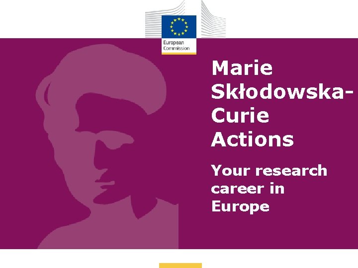 Marie Skłodowska. Curie Actions Your research career in Europe 