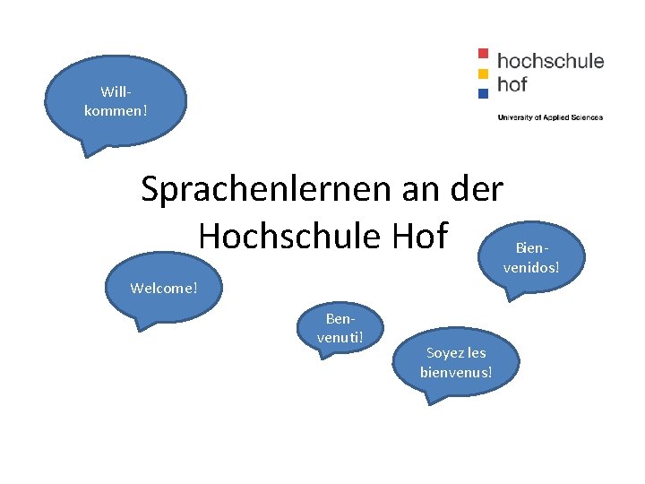 Willkommen! Sprachenlernen an der Hochschule Hof Bien- venidos! Welcome! Benvenuti! Soyez les bienvenus! 