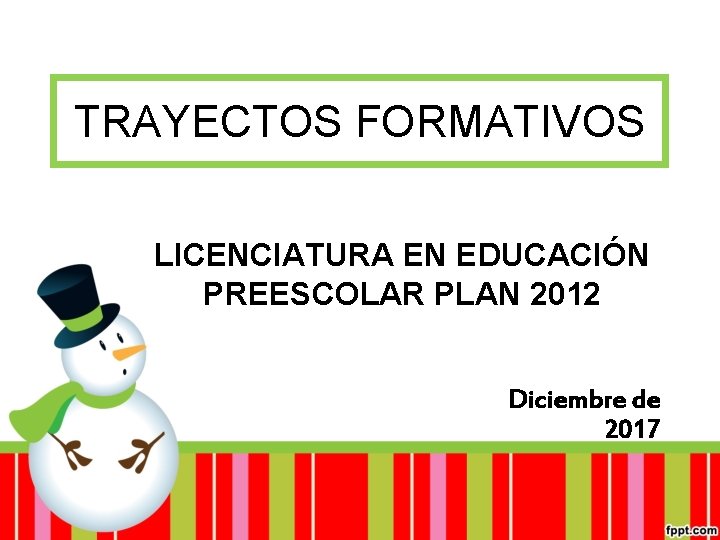 TRAYECTOS FORMATIVOS LICENCIATURA EN EDUCACIÓN PREESCOLAR PLAN 2012 Diciembre de 2017 