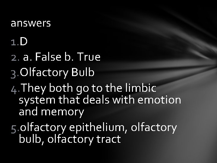 answers 1. D 2. a. False b. True 3. Olfactory Bulb 4. They both