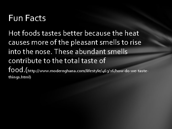 Fun Facts Hot foods tastes better because the heat causes more of the pleasant